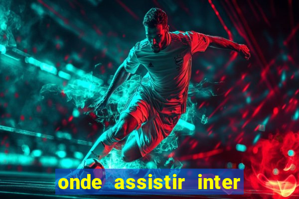 onde assistir inter x botafogo