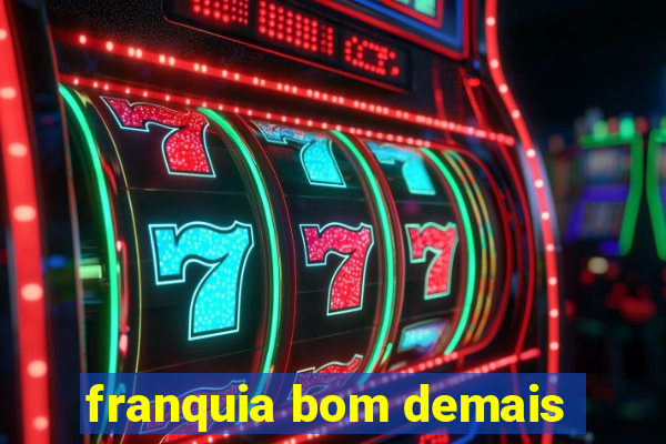 franquia bom demais