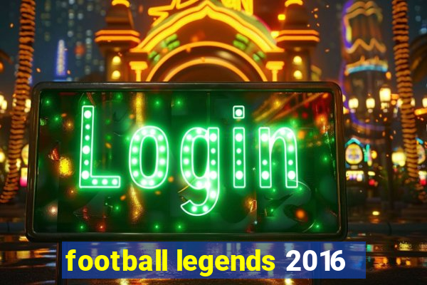 football legends 2016
