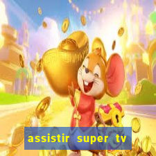 assistir super tv ao vivo