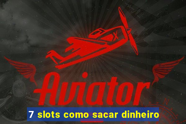 7 slots como sacar dinheiro