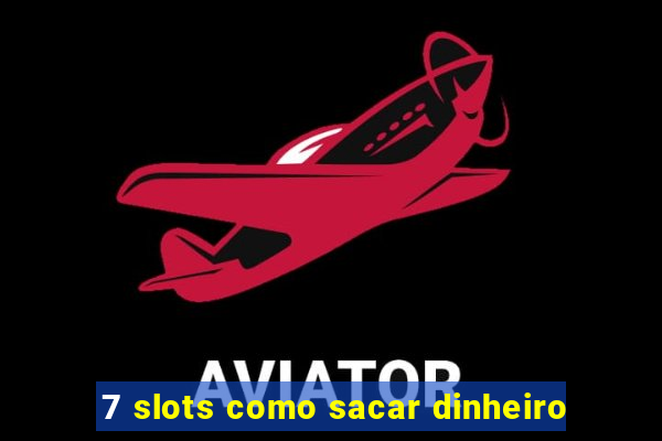 7 slots como sacar dinheiro