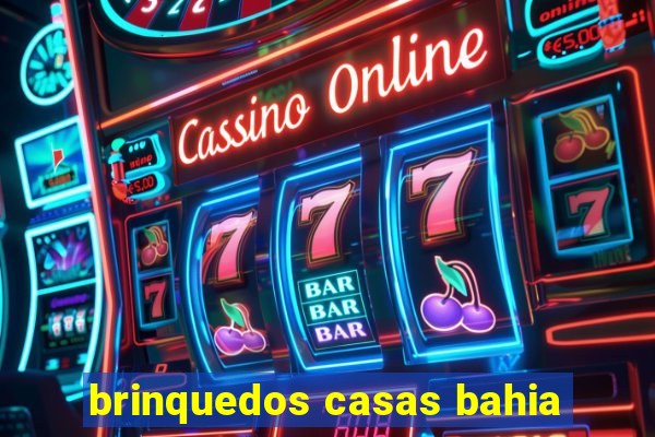 brinquedos casas bahia