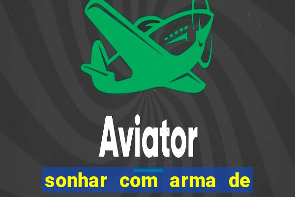 sonhar com arma de fogo no jogo do bicho