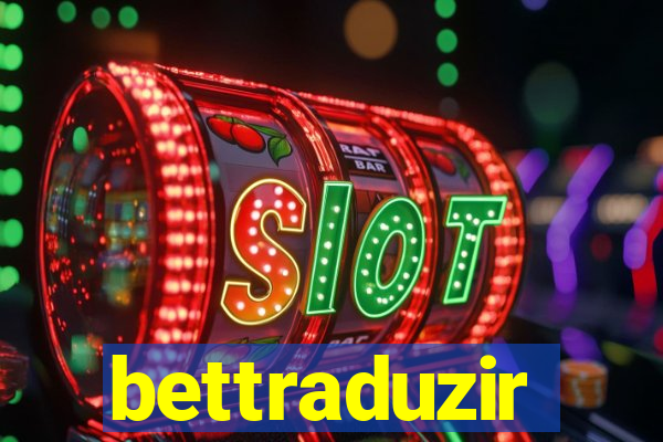 bettraduzir