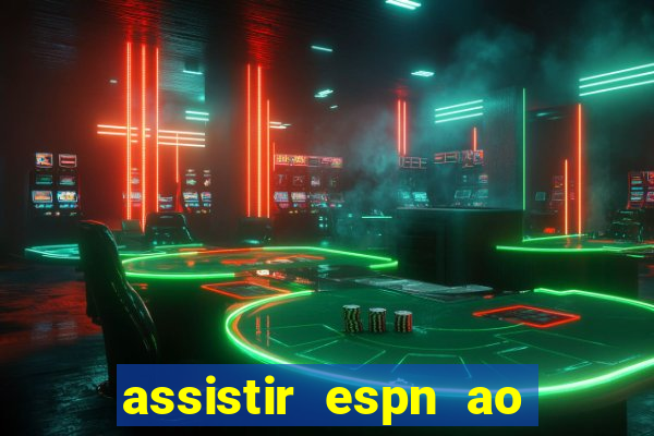 assistir espn ao vivo multicanais