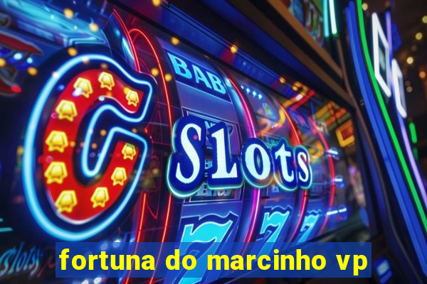 fortuna do marcinho vp