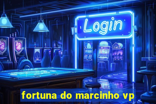 fortuna do marcinho vp