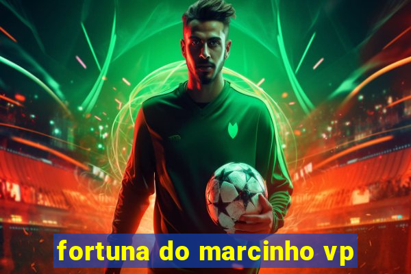fortuna do marcinho vp