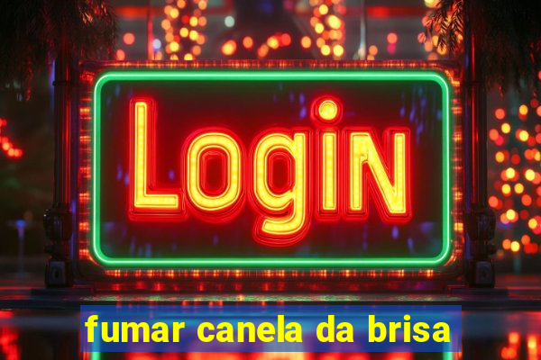 fumar canela da brisa