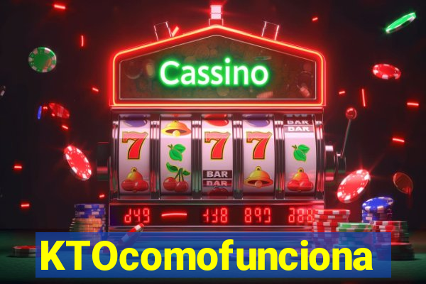 KTOcomofunciona