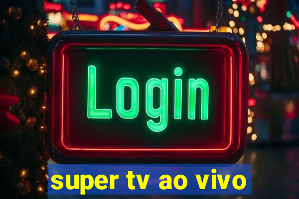 super tv ao vivo