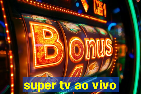 super tv ao vivo