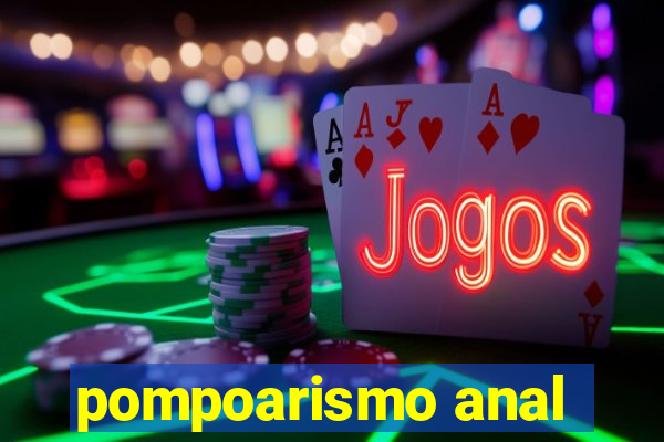 pompoarismo anal