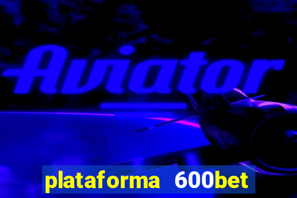 plataforma 600bet é confiável