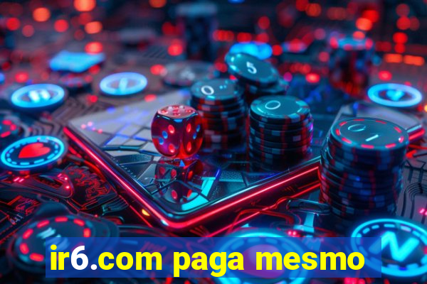 ir6.com paga mesmo