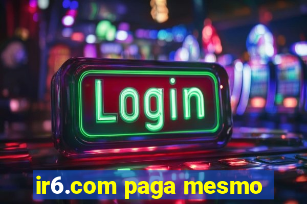 ir6.com paga mesmo