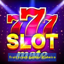 fruit crush ganhar dinheiro