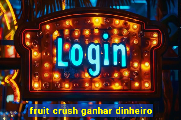 fruit crush ganhar dinheiro