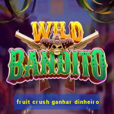 fruit crush ganhar dinheiro