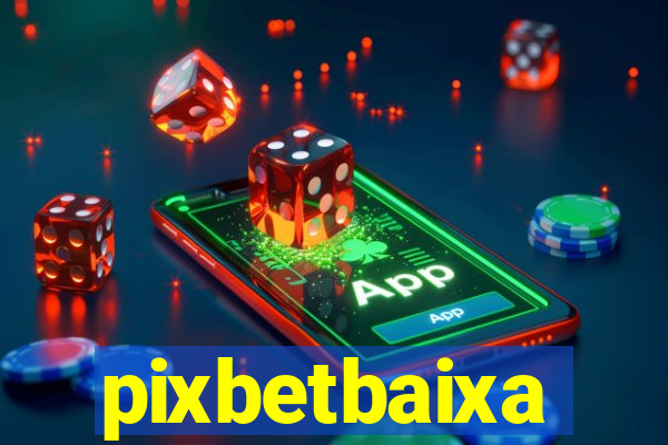 pixbetbaixa