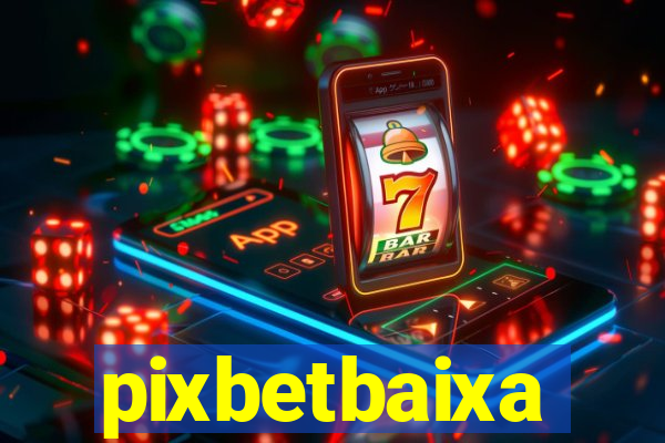 pixbetbaixa