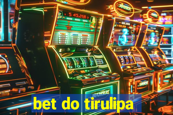 bet do tirulipa
