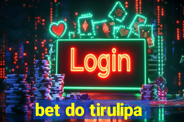 bet do tirulipa