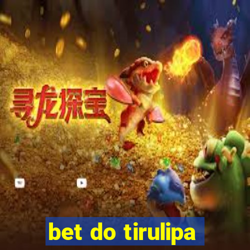 bet do tirulipa