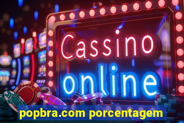 popbra.com porcentagem