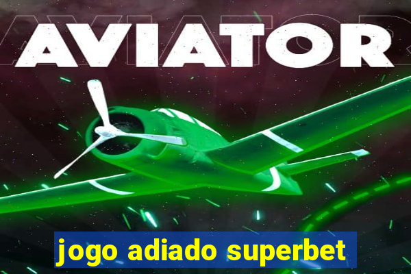 jogo adiado superbet