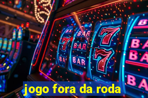 jogo fora da roda