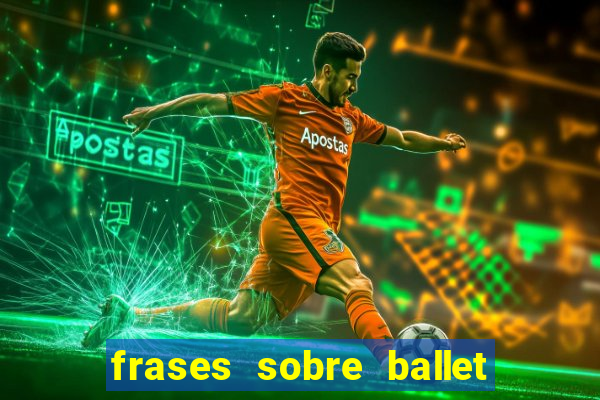 frases sobre ballet ana botafogo