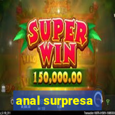 anal surpresa