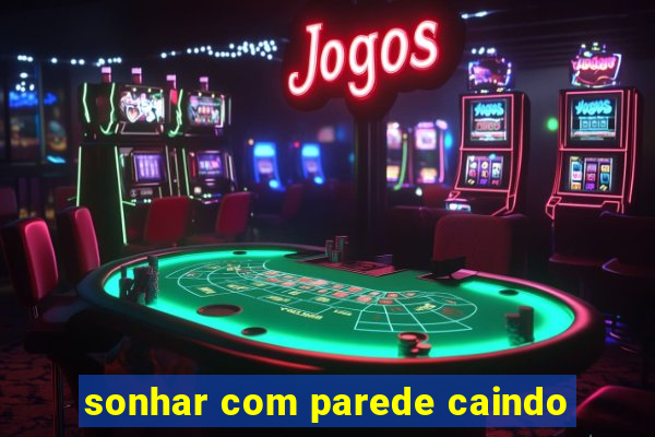 sonhar com parede caindo