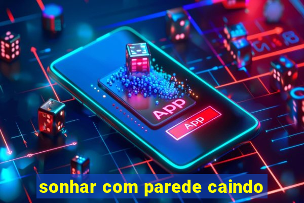 sonhar com parede caindo
