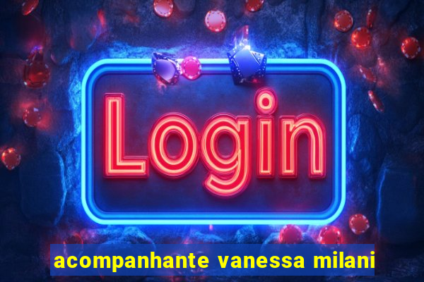 acompanhante vanessa milani