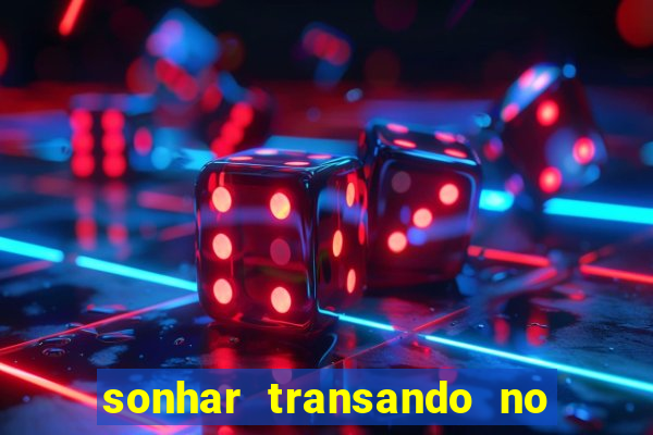sonhar transando no jogo do bicho