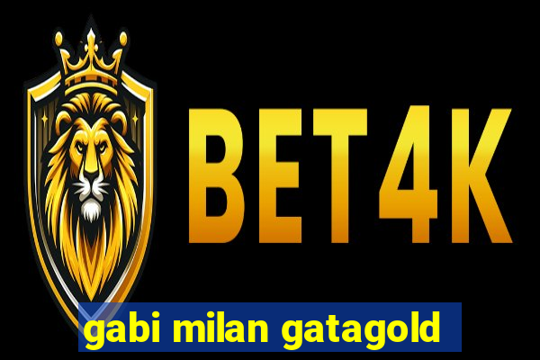 gabi milan gatagold