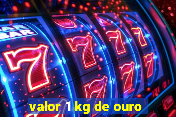 valor 1 kg de ouro
