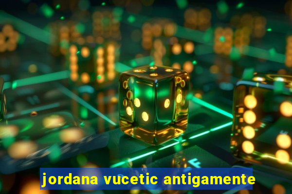 jordana vucetic antigamente