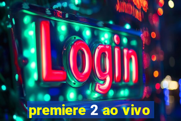 premiere 2 ao vivo
