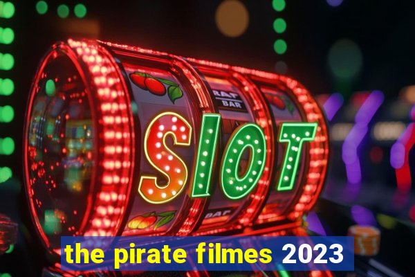 the pirate filmes 2023