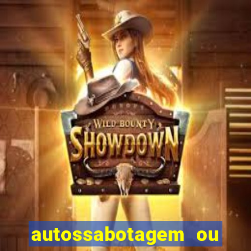 autossabotagem ou auto sabotagem