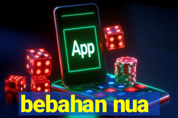 bebahan nua