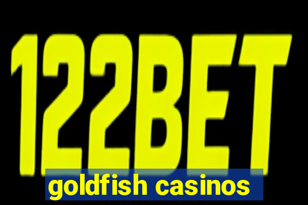 goldfish casinos