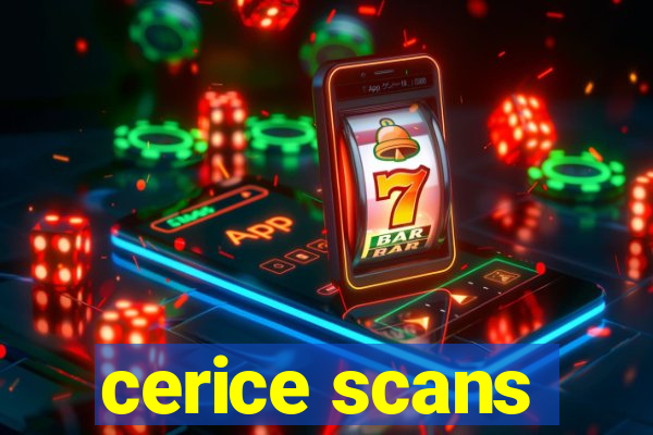 cerice scans