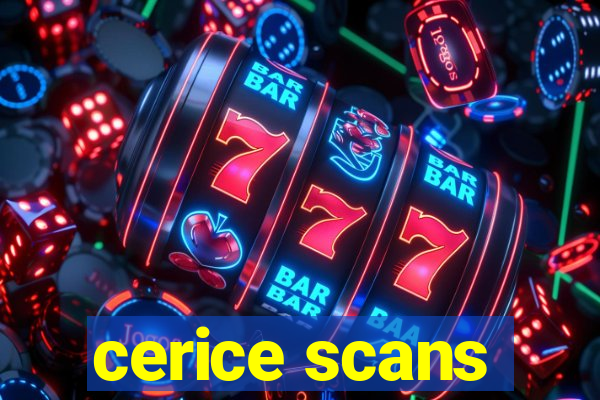 cerice scans