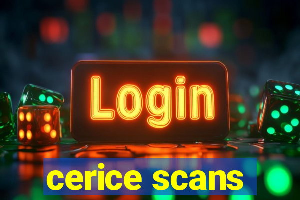 cerice scans