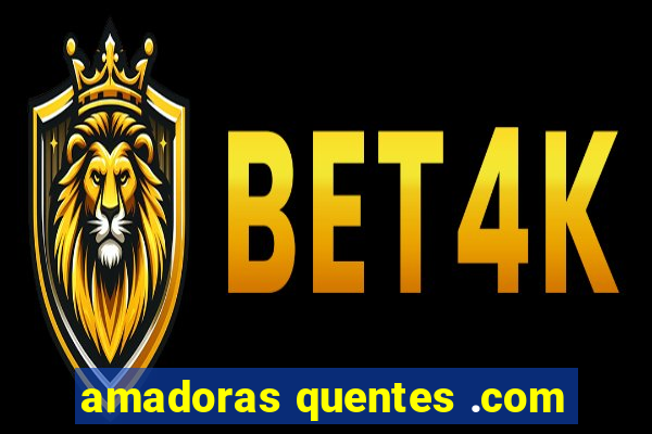 amadoras quentes .com
